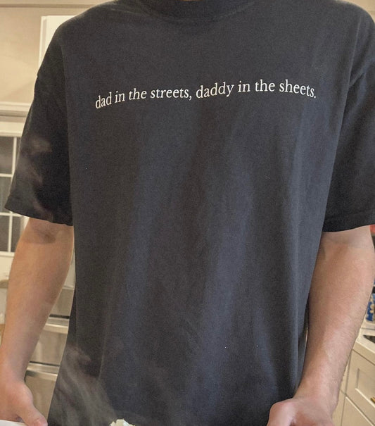 dad in the streets, daddy in the sheets tee