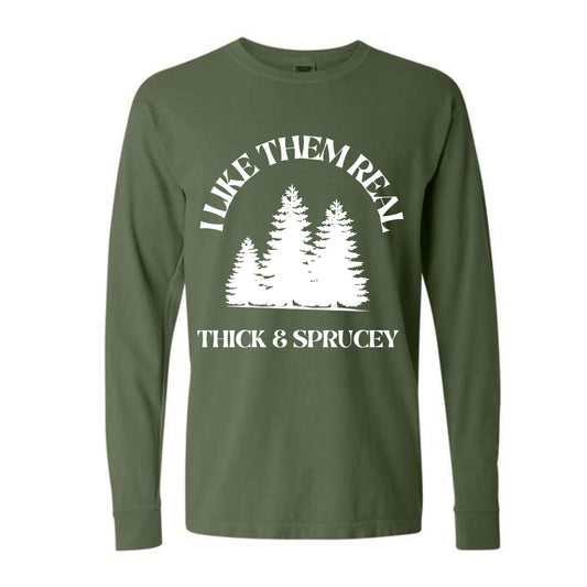 I Like Them Real Thick & Sprucey Long Sleeve Tee